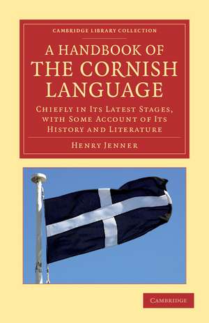 A Handbook of the Cornish Language: Chiefly in its Latest Stages, with Some Account of its History and Literature de Henry Jenner