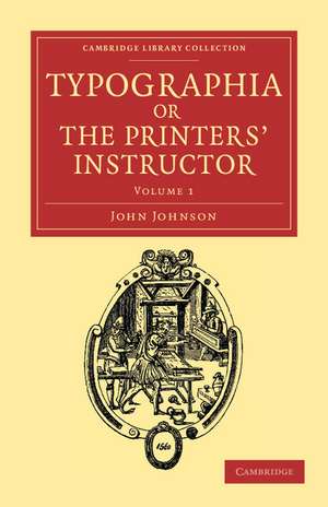 Typographia, or The Printers' Instructor: Including an Account of the Origin of Printing, with Biographical Notices of the Printers of England, from Caxton to the Close of the Sixteenth Century de John Johnson