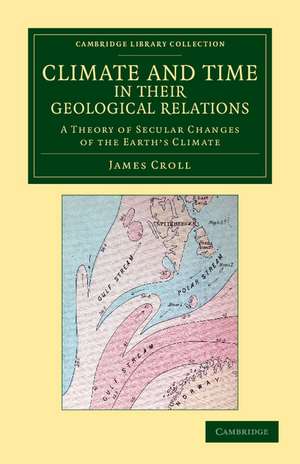 Climate and Time in their Geological Relations: A Theory of Secular Changes of the Earth's Climate de James Croll