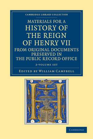 Materials for a History of the Reign of Henry VII 2 Volume Set: From Original Documents Preserved in the Public Record Office de William Campbell