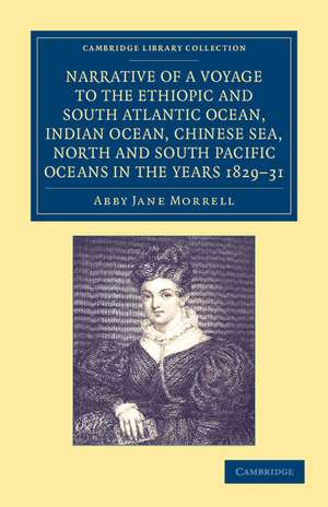 Narrative of a Voyage to the Ethiopic and South Atlantic Ocean, Indian Ocean, Chinese Sea, North and South Pacific Oceans in the Years 1829, 1830, 1831 de Abby Jane Morrell