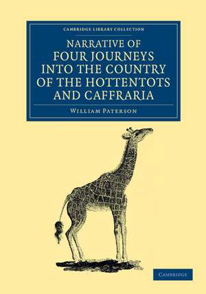 Narrative of Four Journeys into the Country of the Hottentots, and Caffraria: In the Years One Thousand Seven Hundred and Seventy-Seven, Eight, and Nine de William Paterson