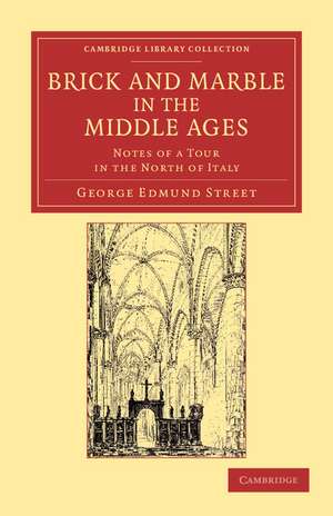 Brick and Marble in the Middle Ages: Notes of a Tour in the North of Italy de George Edmund Street