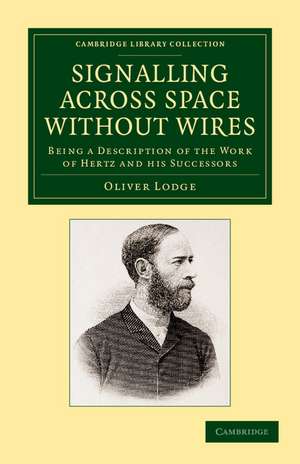 Signalling across Space without Wires: Being a Description of the Work of Hertz and his Successors de Oliver Lodge