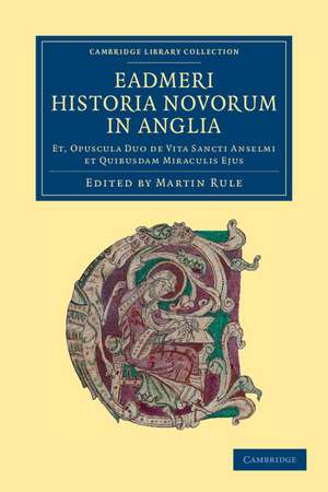 Eadmeri historia novorum in Anglia: Et, opuscula duo de vita Sancti Anselmi et quibusdam miraculis ejus de Eadmer