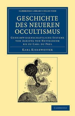 Geschichte des neueren Occultismus: Geheimwissenschaftliche Systeme von Agrippa von Nettesheym bis zu Carl du Prel de Karl Kiesewetter