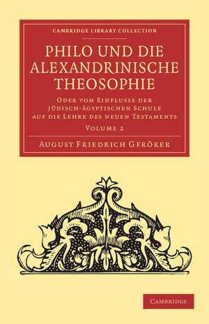 Philo und die Alexandrinische Theosophie: Oder vom Einflusse der Jüdisch-Ägyptischen Schule auf die Lehre des Neuen Testaments de August Friedrich Gfrörer