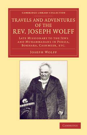 Travels and Adventures of the Rev. Joseph Wolff, D.D., LL.D.: Late Missionary to the Jews and Muhammadans in Persia, Bokhara, Cashmeer, etc. de Joseph Wolff