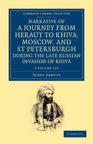 Narrative of a Journey from Heraut to Khiva, Moscow, and St Petersburgh during the Late Russian Invasion of Khiva 2 Volume Set: With Some Account of the Court of Khiva and the Kingdom of Khaurism de James Abbott