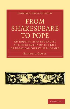 From Shakespeare to Pope: An Inquiry into the Causes and Phenomena of the Rise of Classical Poetry in England de Edmund Gosse