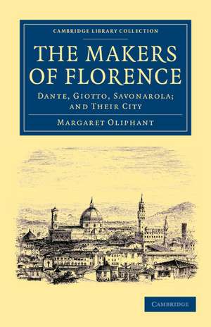 The Makers of Florence: Dante, Giotto, Savonarola; and their City de Margaret Oliphant