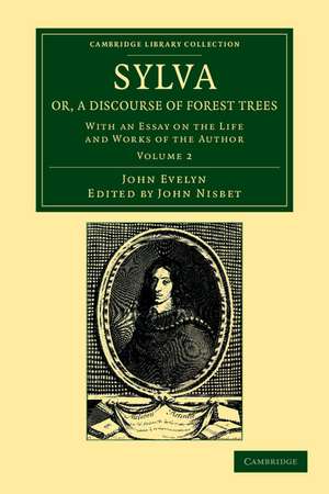 Sylva, Or, a Discourse of Forest Trees: With an Essay on the Life and Works of the Author de John Evelyn