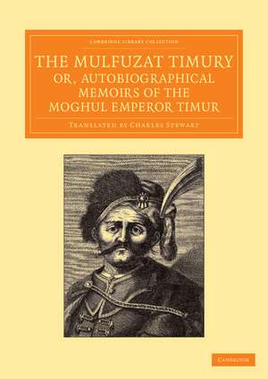 The Mulfuzat Timury, or, Autobiographical Memoirs of the Moghul Emperor Timur: Written in the Jagtay Turky Language de Timur