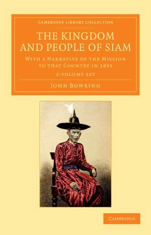 The Kingdom and People of Siam 2 Volume Set: With a Narrative of the Mission to that Country in 1855 de John Bowring