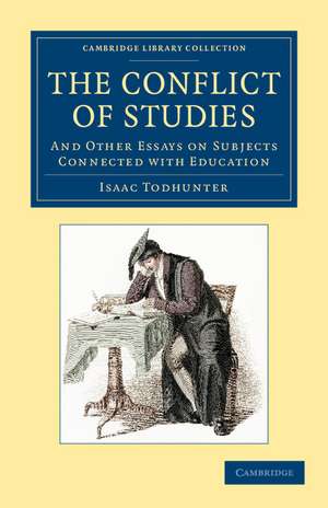 The Conflict of Studies: And Other Essays on Subjects Connected with Education de Isaac Todhunter