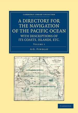 A Directory for the Navigation of the Pacific Ocean, with Descriptions of its Coasts, Islands, etc.: From the Strait of Magalhaens to the Arctic Sea, and Those of Asia and Australia de A. G. Findlay