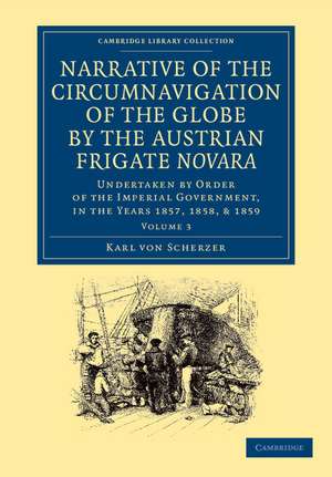 Narrative of the Circumnavigation of the Globe by the Austrian Frigate Novara: Volume 3: Undertaken by Order of the Imperial Government, in the Years 1857, 1858, and 1859 de Karl von Scherzer