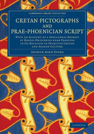 Cretan Pictographs and Prae-Phoenician Script: With an Account of a Sepulchral Deposit at Hagios Onuphrios near Phaestos in its Relation to Primitive Cretan and Aegean Culture de Arthur John Evans