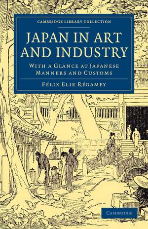 Japan in Art and Industry: With a Glance at Japanese Manners and Customs de Félix Elie Régamey