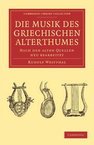 Die musik des griechischen alterthumes: Nach den alten Quellen neu bearbeitet de Rudolf Westphal