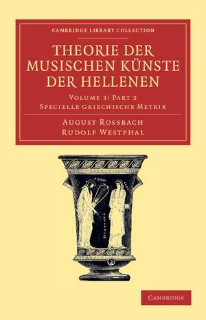 Theorie der musischen Künste der Hellenen Part 2: Volume 3, Specielle griechische Metrik, Part 2 de August Rossbach