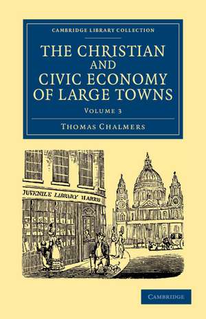 The Christian and Civic Economy of Large Towns: Volume 3 de Thomas Chalmers