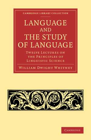 Language and the Study of Language: Twelve Lectures on the Principles of Linguistic Science de William Dwight Whitney