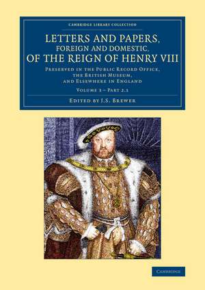 Letters and Papers, Foreign and Domestic, of the Reign of Henry VIII: Volume 3, Part 2.1: Preserved in the Public Record Office, the British Museum, and Elsewhere in England de J. S. Brewer