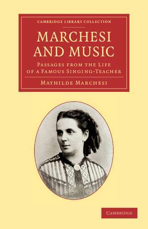 Marchesi and Music: Passages from the Life of a Famous Singing-Teacher de Mathilde Marchesi