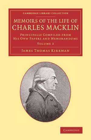 Memoirs of the Life of Charles Macklin, Esq.: Volume 2: Principally Compiled from his Own Papers and Memorandums de James Thomas Kirkman