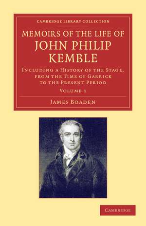 Memoirs of the Life of John Philip Kemble, Esq.: Volume 1: Including a History of the Stage, from the Time of Garrick to the Present Period de James Boaden