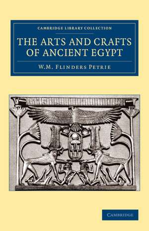 The Arts and Crafts of Ancient Egypt de William Matthew Flinders Petrie