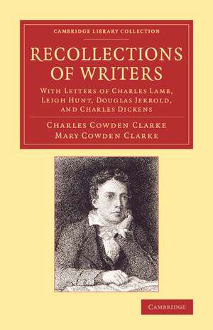 Recollections of Writers: With Letters of Charles Lamb, Leigh Hunt, Douglas Jerrold, and Charles Dickens de Charles Cowden Clarke