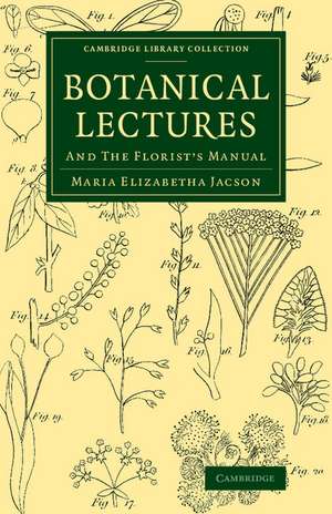 Botanical Lectures: And The Florist's Manual de Maria Elizabetha Jacson