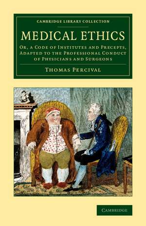 Medical Ethics: Or, a Code of Institutes and Precepts, Adapted to the Professional Conduct of Physicians and Surgeons de Thomas Percival