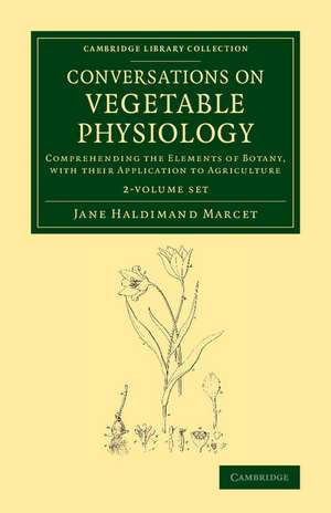 Conversations on Vegetable Physiology 2 Volume Set: Comprehending the Elements of Botany, with their Application to Agriculture de Jane Haldimand Marcet