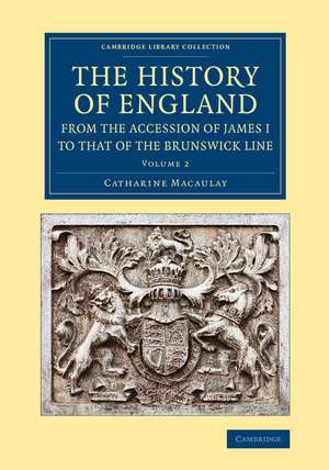 The History of England from the Accession of James I to that of the Brunswick Line: Volume 2 de Catharine Macaulay