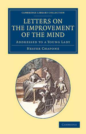 Letters on the Improvement of the Mind: Addressed to a Young Lady de Hester Chapone