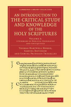 An Introduction to the Critical Study and Knowledge of the Holy Scriptures: Volume 3, A Summary of Biblical Geography and Antiquities de Thomas Hartwell Horne