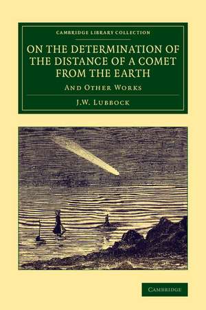 On the Determination of the Distance of a Comet from the Earth: And Other Works de J. W. Lubbock