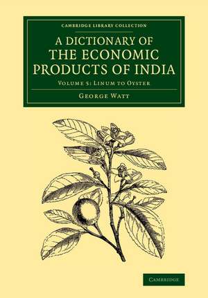 A Dictionary of the Economic Products of India: Volume 5, Linum to Oyster de George Watt