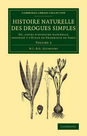 Histoire naturelle des drogues simples: Volume 2: Ou, cours d'histoire naturelle professé à l'École de Pharmacie de Paris de Nicolas Jean-Baptiste Gaston Guibourt