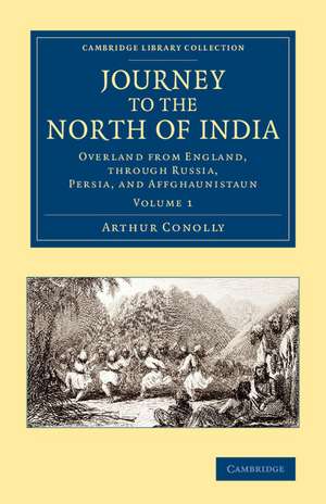 Journey to the North of India: Overland from England, through Russia, Persia, and Affghaunistaun de Arthur Conolly