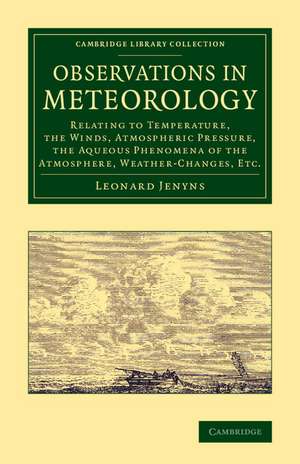 Observations in Meteorology: Relating to Temperature, the Winds, Atmospheric Pressure, the Aqueous Phenomena of the Atmosphere, Weather-Changes, etc. de Leonard Jenyns