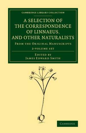 A Selection of the Correspondence of Linnaeus, and Other Naturalists 2 Volume Set: From the Original Manuscripts de James Edward Smith