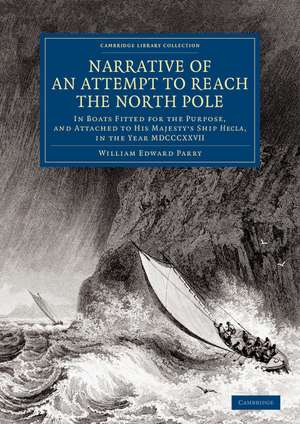 Narrative of an Attempt to Reach the North Pole: In Boats Fitted for the Purpose, and Attached to His Majesty's Ship Hecla, in the Year MDCCCXXVII, under the Command of Captain William Edward Parry de William Edward Parry