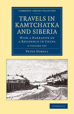 Travels in Kamtchatka and Siberia 2 Volume Set: With a Narrative of a Residence in China de Peter Dobell