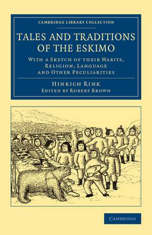 Tales and Traditions of the Eskimo: With a Sketch of their Habits, Religion, Language and Other Peculiarities de Hinrich Rink