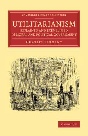 Utilitarianism Explained and Exemplified in Moral and Political Government de Charles Tennant