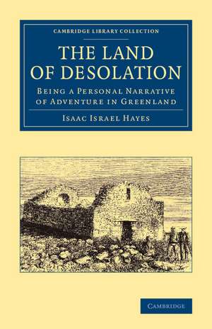 The Land of Desolation: Being a Personal Narrative of Adventures in Greenland de Isaac Israel Hayes